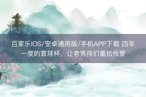 百家樂IOS/安卓通用版/手機APP下載 四年一度的寰球杯，<a  target=