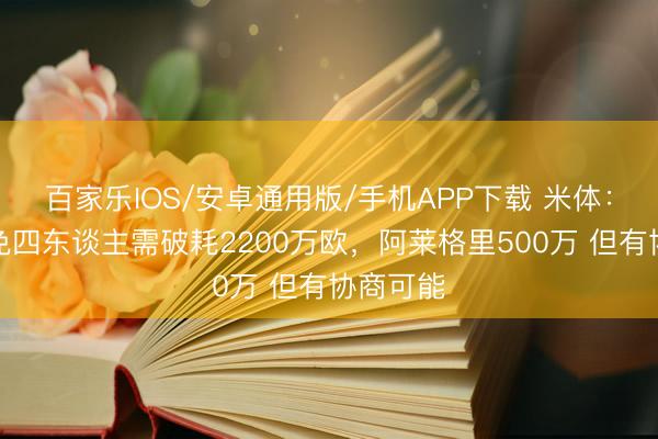 百家樂IOS/安卓通用版/手機APP下載 米體：米蘭罷免四東談主需破耗2200萬歐，阿萊格里500萬 但有協商可能
